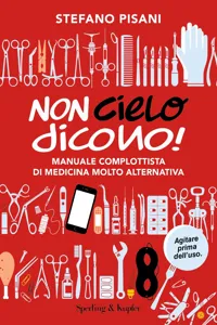 Non cielo dicono! Manuale complottista di medicina molto alternativa_cover