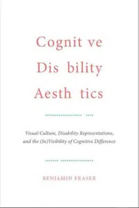 Cognitive Disability Aesthetics : Visual Culture, Disability Representations, and theVisibility of Cognitive Difference_cover