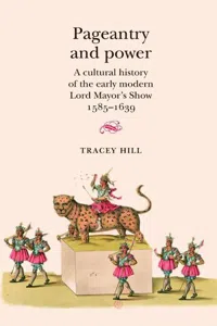 Pageantry and Power : A Cultural History of the Early Modern Lord Mayor's Show 1585-1639_cover