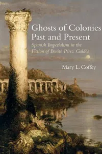 Ghosts of Colonies Past and Present : Spanish Imperialism in the Fiction of Benito Pérez Galdós_cover