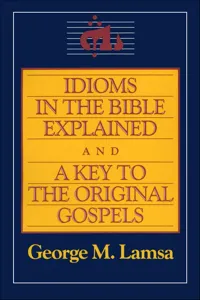 Idioms in the Bible Explained and a Key to the Original Gospels_cover