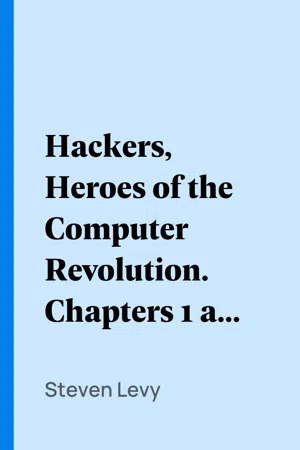 Hackers, Heroes of the Computer Revolution. Chapters 1 and 2