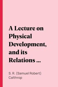 A Lecture on Physical Development, and its Relations to Mental and Spiritual Development, delivered before the American Institute of Instruction, at their Twenty-Ninth Annual Meeting, in Norwich, Conn., August 20, 1858_cover