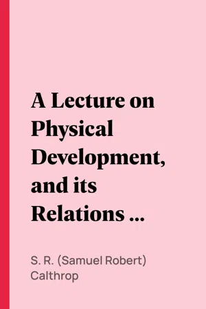 A Lecture on Physical Development, and its Relations to Mental and Spiritual Development, delivered before the American Institute of Instruction, at their Twenty-Ninth Annual Meeting, in Norwich, Conn., August 20, 1858