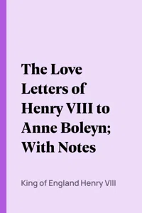 The Love Letters of Henry VIII to Anne Boleyn; With Notes_cover