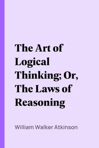 The Art of Logical Thinking; Or, The Laws of Reasoning_cover