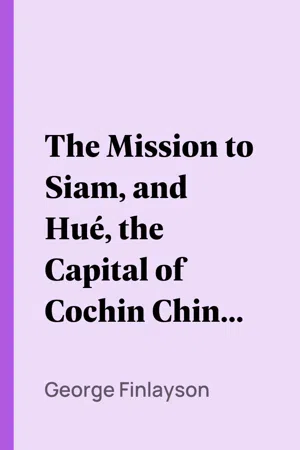 The Mission to Siam, and Hué, the Capital of Cochin China, in the Years 1821-2