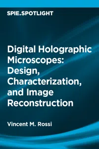Digital Holographic Microscopes: Design, Characterization, and Image Reconstruction_cover