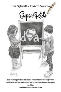 SuperKids. Basi neurologiche della dislessia e contributo delle TIC nei processi riabilitativi, nell'apprendimento e nell'inclusione scolastica di soggetti con DSA_cover