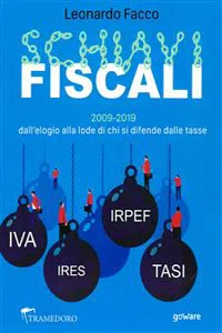 Schiavi fiscali. 2009-2019: dall'elogio alla lode di chi si difende dalle tasse_cover