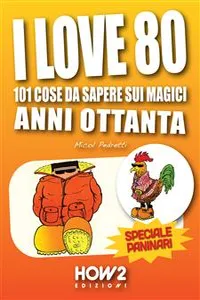 I LOVE 80: 101 Cose da Sapere sui Magici Anni Ottanta. Speciale Paninari_cover