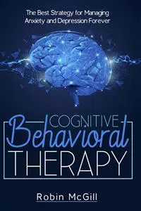 Cognitive Behavioral Therapy. The Best Strategy for Managing Anxiety and Depression Forever_cover