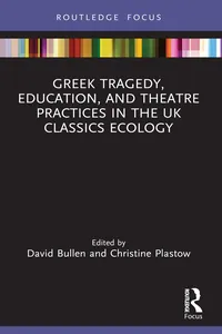 Greek Tragedy, Education, and Theatre Practices in the UK Classics Ecology_cover