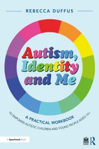 Autism, Identity and Me: A Practical Workbook to Empower Autistic Children and Young People Aged 10+_cover